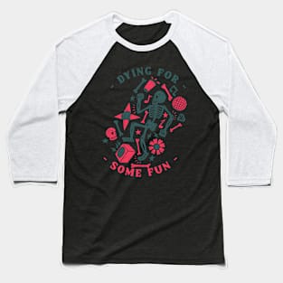 Dying for some fun Baseball T-Shirt